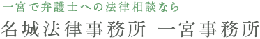 一宮で弁護士への法律相談なら 名城法律事務所 一宮事務所